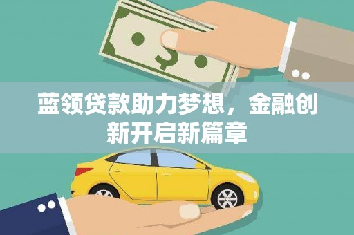 南开蓝领贷款助力梦想，金融创新开启新篇章