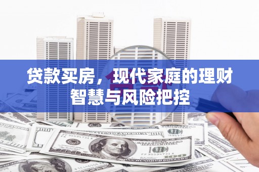 新界贷款买房，现代家庭的理财智慧与风险把控
