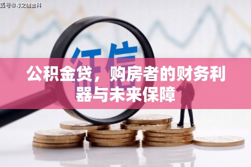 明山公积金贷，购房者的财务利器与未来保障