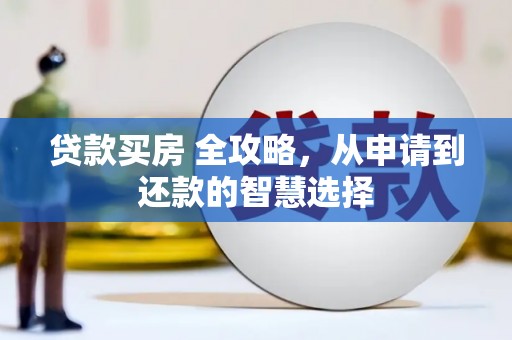 江东贷款买房 全攻略，从申请到还款的智慧选择