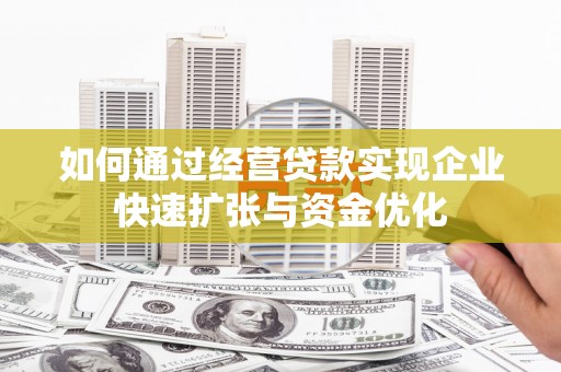 务川如何通过经营贷款实现企业快速扩张与资金优化