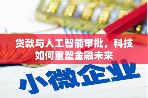 沈丘贷款与人工智能审批，科技如何重塑金融未来