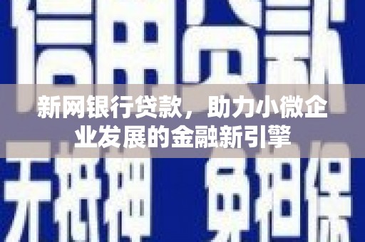 西林新网银行贷款，助力小微企业发展的金融新引擎