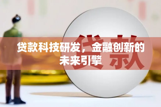 陆川贷款科技研发，金融创新的未来引擎