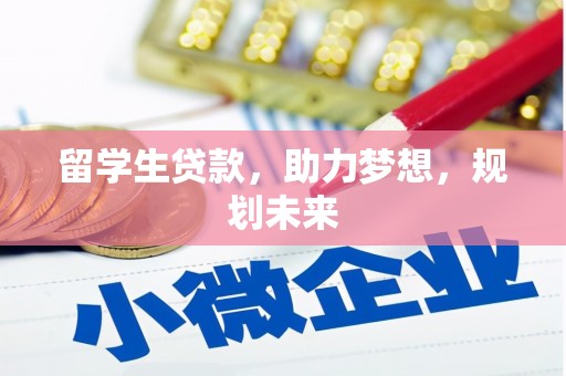 仁和留学生贷款，助力梦想，规划未来