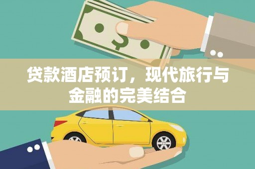 汇川贷款酒店预订，现代旅行与金融的完美结合