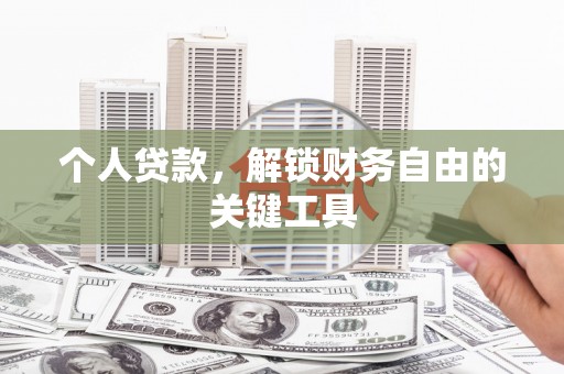 泸县个人贷款，解锁财务自由的关键工具