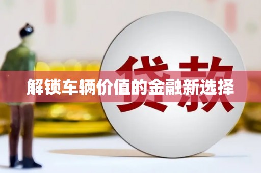 青神解锁车辆价值的金融新选择
