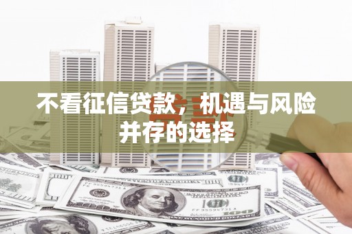 资兴不看征信贷款，机遇与风险并存的选择